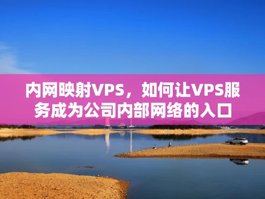 内网映射VPS，如何让VPS服务成为公司内部网络的入口