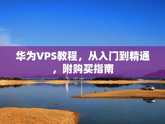 华为VPS教程，从入门到精通，附购买指南