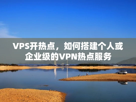 VPS开热点，如何搭建个人或企业级的VPN热点服务