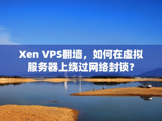 Xen VPS翻墙，如何在虚拟服务器上绕过网络封锁？