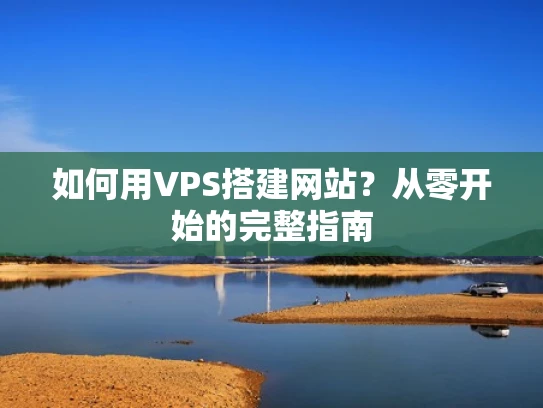 如何用VPS搭建网站？从零开始的完整指南