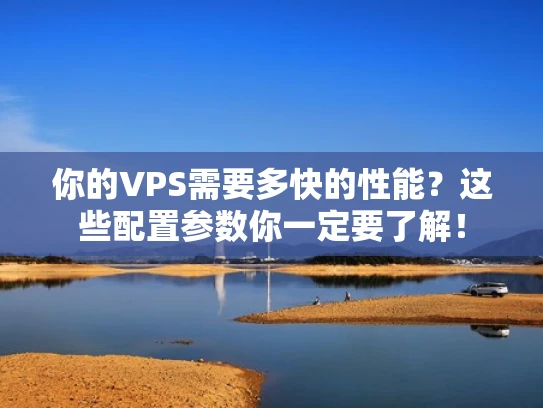 你的VPS需要多快的性能？这些配置参数你一定要了解！