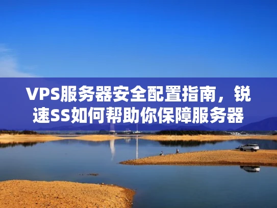 VPS服务器安全配置指南，锐速SS如何帮助你保障服务器安全