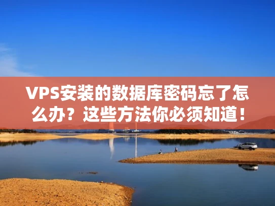 VPS安装的数据库密码忘了怎么办？这些方法你必须知道！