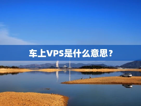 车上VPS是什么意思？