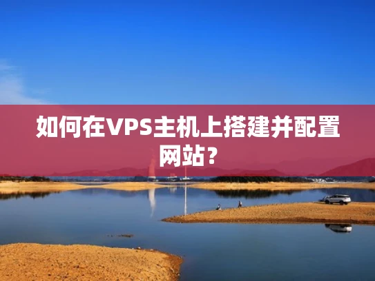 如何在VPS主机上搭建并配置网站？
