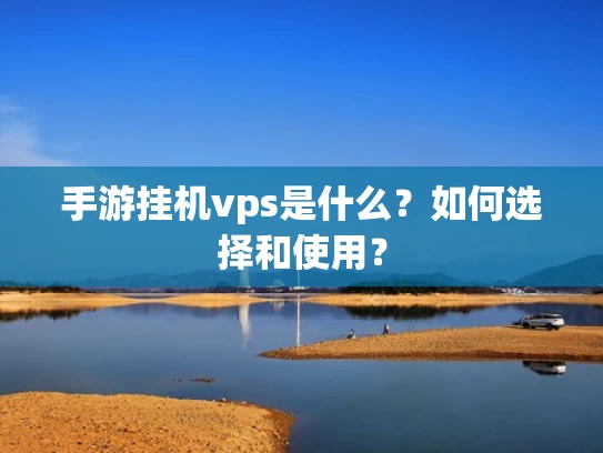 手游挂机vps是什么？如何选择和使用？