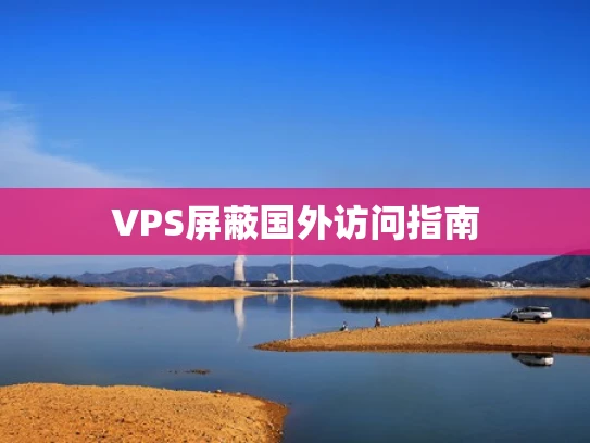 VPS屏蔽国外访问指南