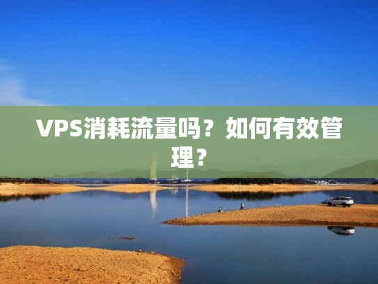 VPS消耗流量吗？如何有效管理？