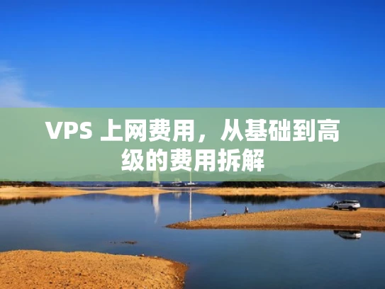 VPS 上网费用，从基础到高级的费用拆解