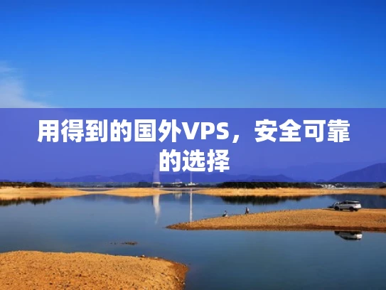 用得到的国外VPS，安全可靠的选择