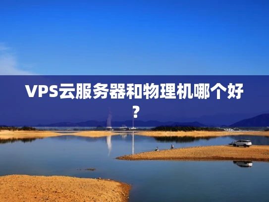 VPS云服务器和物理机哪个好？