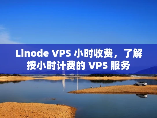 Linode VPS 小时收费，了解按小时计费的 VPS 服务