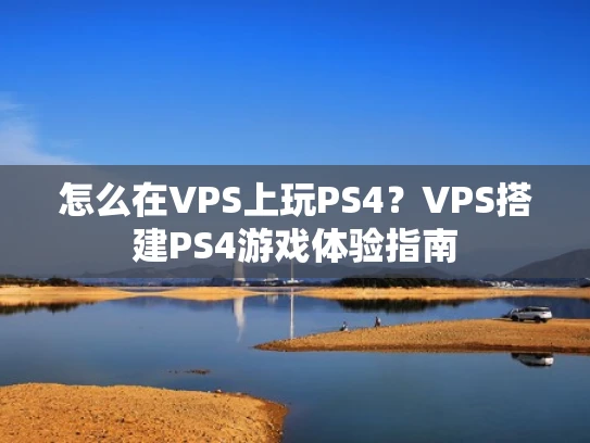 怎么在VPS上玩PS4？VPS搭建PS4游戏体验指南