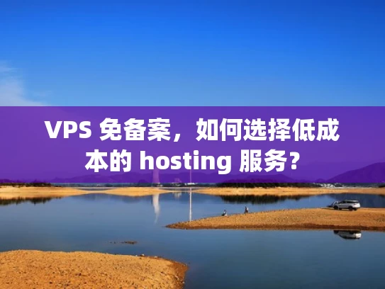 VPS 免备案，如何选择低成本的 hosting 服务？