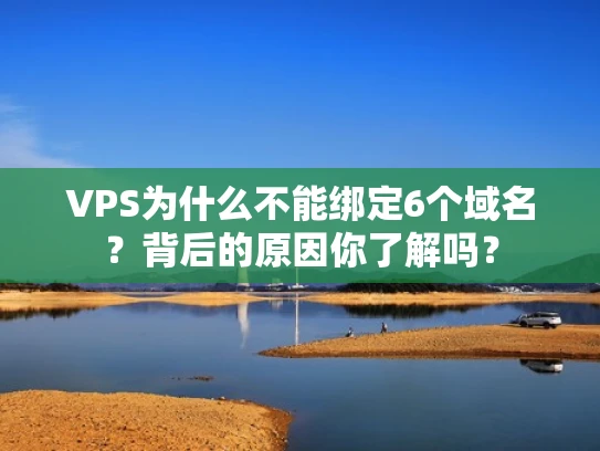 VPS为什么不能绑定6个域名？背后的原因你了解吗？