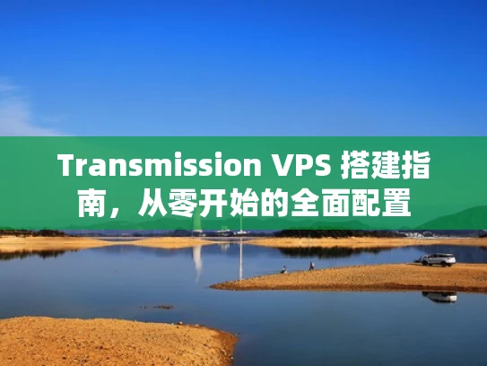 Transmission VPS 搭建指南，从零开始的全面配置