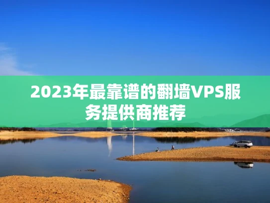 2023年最靠谱的翻墙VPS服务提供商推荐