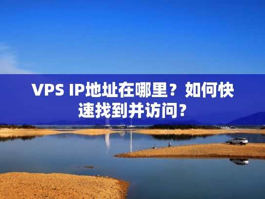 VPS IP地址在哪里？如何快速找到并访问？