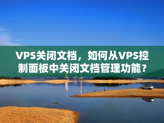 VPS关闭文档，如何从VPS控制面板中关闭文档管理功能？