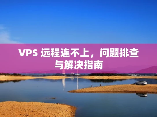 VPS 远程连不上，问题排查与解决指南
