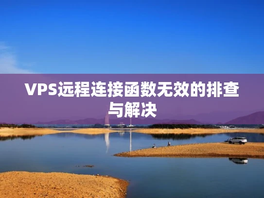 VPS远程连接函数无效的排查与解决