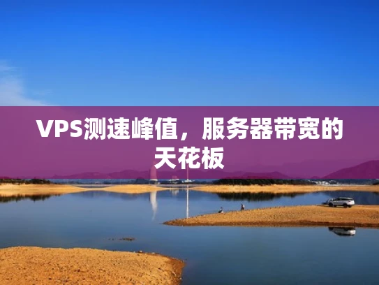 VPS测速峰值，服务器带宽的天花板