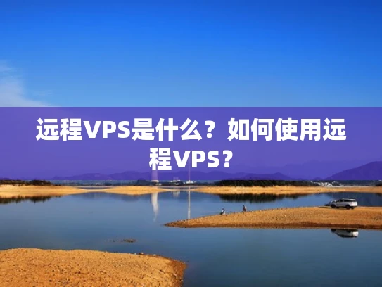 远程VPS是什么？如何使用远程VPS？