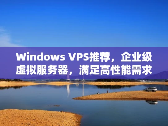 Windows VPS推荐，企业级虚拟服务器，满足高性能需求