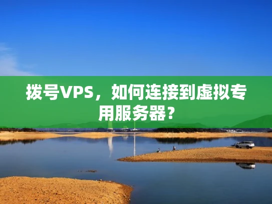 拨号VPS，如何连接到虚拟专用服务器？