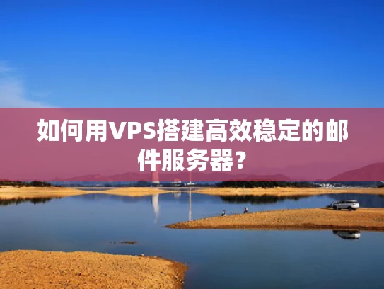 如何用VPS搭建高效稳定的邮件服务器？