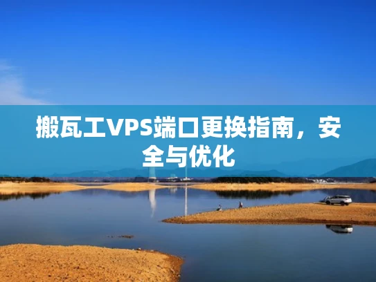 搬瓦工VPS端口更换指南，安全与优化