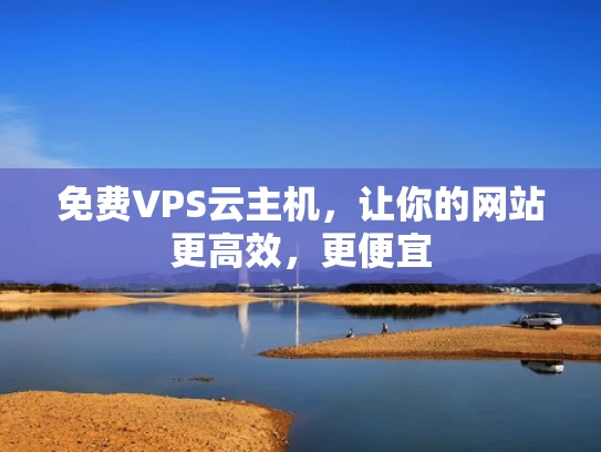 免费VPS云主机，让你的网站更高效，更便宜