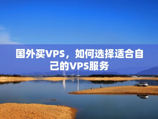 国外买VPS，如何选择适合自己的VPS服务