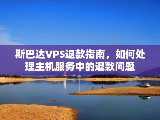斯巴达VPS退款指南，如何处理主机服务中的退款问题