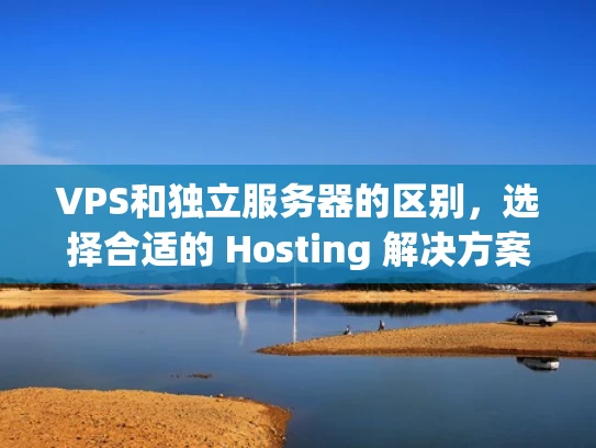 VPS和独立服务器的区别，选择合适的 Hosting 解决方案