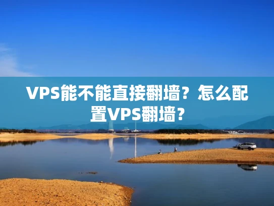 VPS能不能直接翻墙？怎么配置VPS翻墙？
