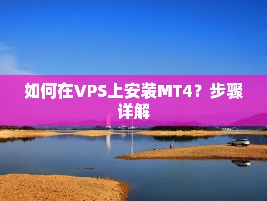 如何在VPS上安装MT4？步骤详解