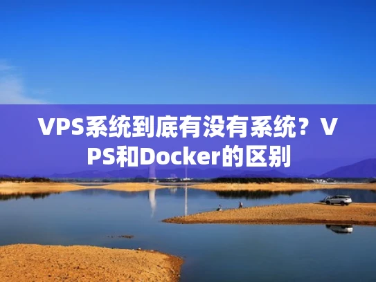 VPS系统到底有没有系统？VPS和Docker的区别