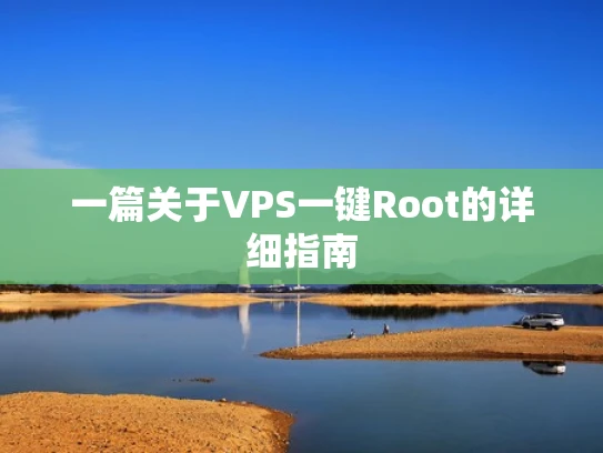 一篇关于VPS一键Root的详细指南