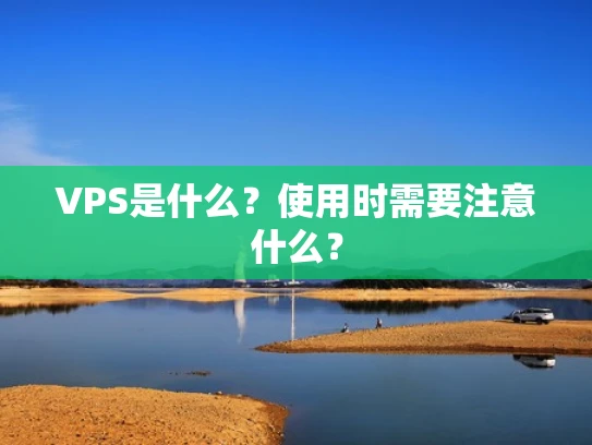 VPS是什么？使用时需要注意什么？