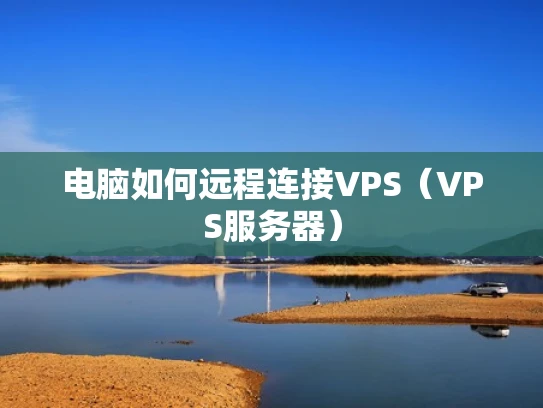 电脑如何远程连接VPS（VPS服务器）