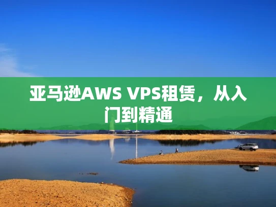 亚马逊AWS VPS租赁，从入门到精通