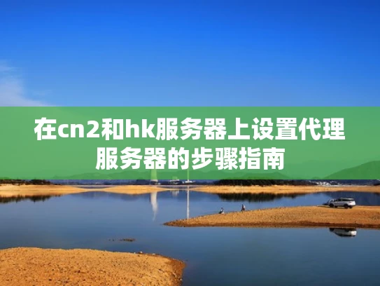 在cn2和hk服务器上设置代理服务器的步骤指南