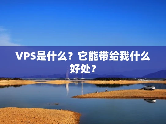 VPS是什么？它能带给我什么好处？