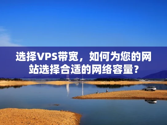 选择VPS带宽，如何为您的网站选择合适的网络容量？