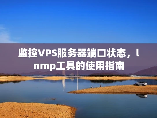 监控VPS服务器端口状态，lnmp工具的使用指南