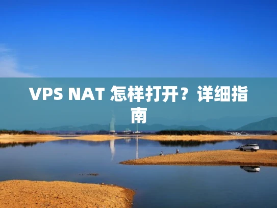 VPS NAT 怎样打开？详细指南