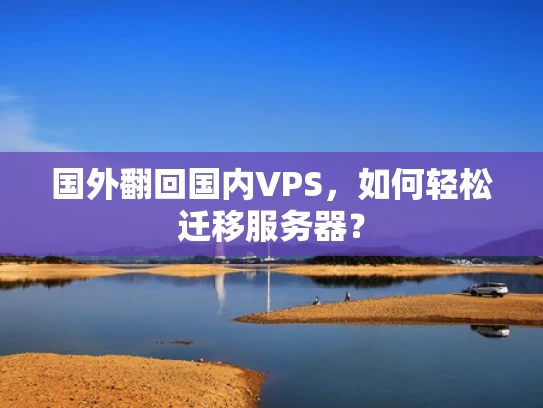 国外翻回国内VPS，如何轻松迁移服务器？