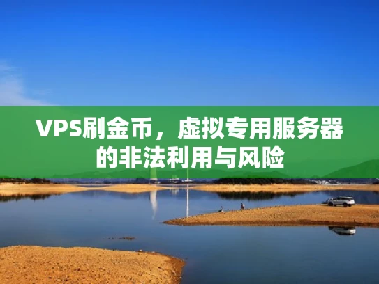 VPS刷金币，虚拟专用服务器的非法利用与风险